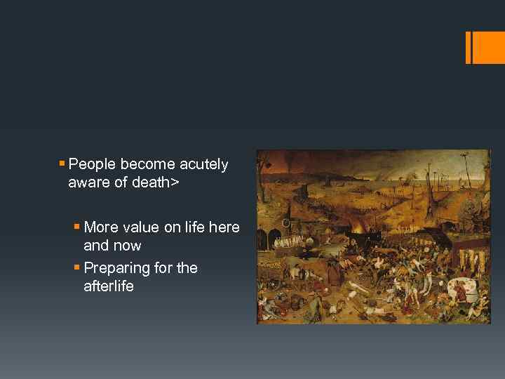 § People become acutely aware of death> § More value on life here and