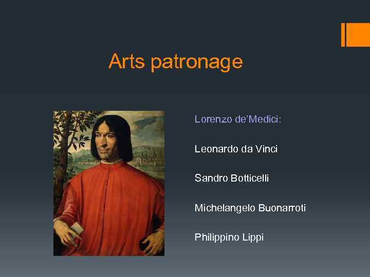 Arts patronage Lorenzo de’Medici: Leonardo da Vinci Sandro Botticelli Michelangelo Buonarroti Philippino Lippi 