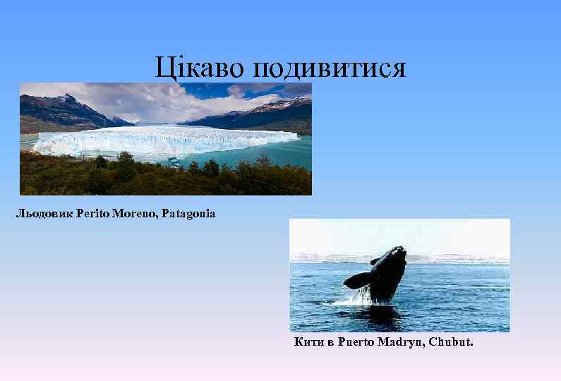 Цікаво подивитися Льодовик Perito Moreno, Patagonia Кити в Puerto Madryn, Chubut. 