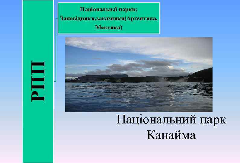 РПП Національнаї парки; Заповідники, заказники(Аргентина, Мексика) Національний парк Канайма 