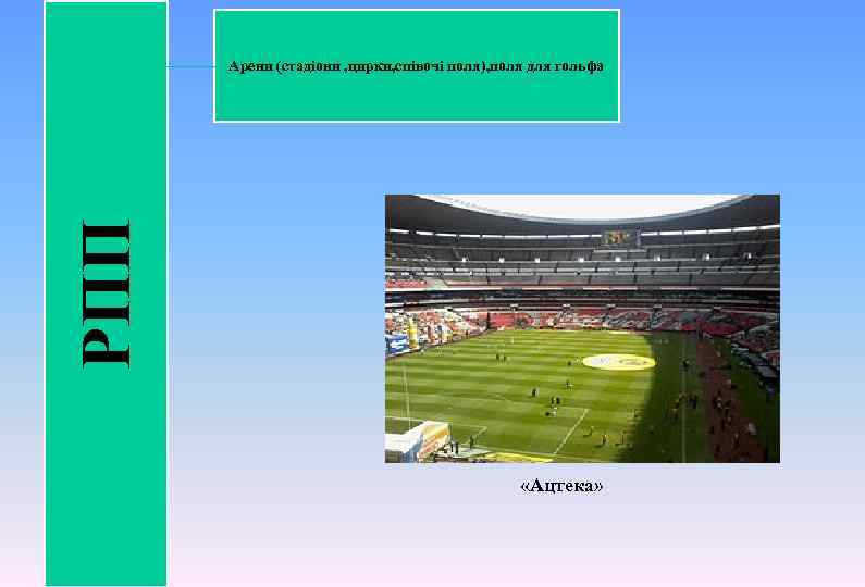 РПП Арени (стадіони , цирки, співочі поля), поля для гольфа «Ацтека» 