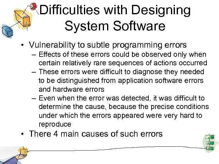Difficulties with Designing System Software • Vulnerability to subtle programming errors – Effects of