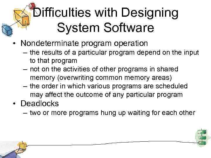 Difficulties with Designing System Software • Nondeterminate program operation – the results of a