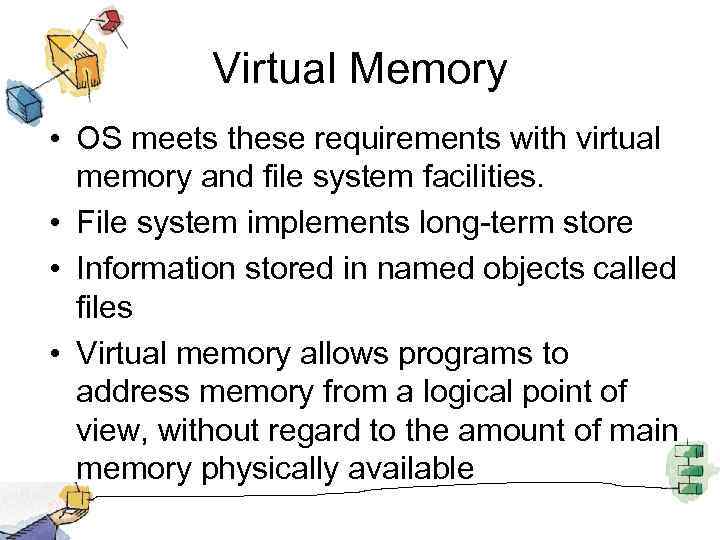 Virtual Memory • OS meets these requirements with virtual memory and file system facilities.