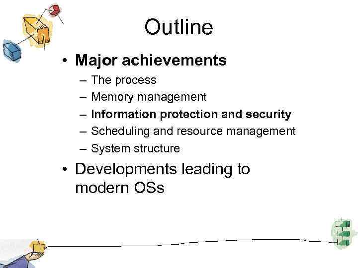 Outline • Major achievements – – – The process Memory management Information protection and
