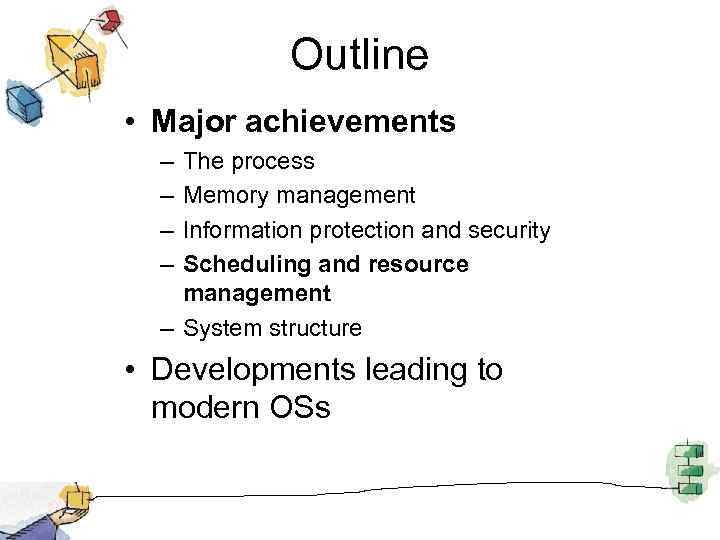 Outline • Major achievements – – The process Memory management Information protection and security