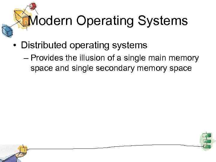 Modern Operating Systems • Distributed operating systems – Provides the illusion of a single