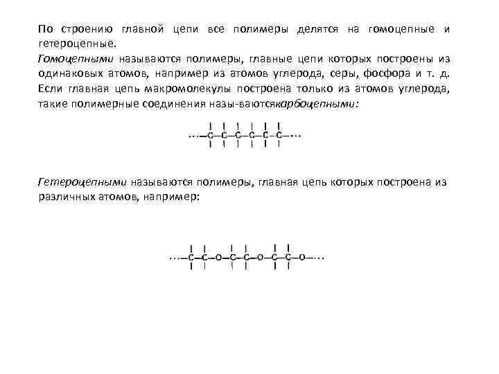 По строению главной цепи все полимеры делятся на гомоцепные и гетероцепные. Гомоцепными называются полимеры,