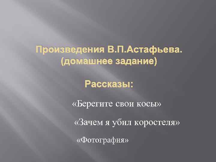 Произведения В. П. Астафьева. (домашнее задание) Рассказы: «Берегите свои косы» «Зачем я убил коростеля»