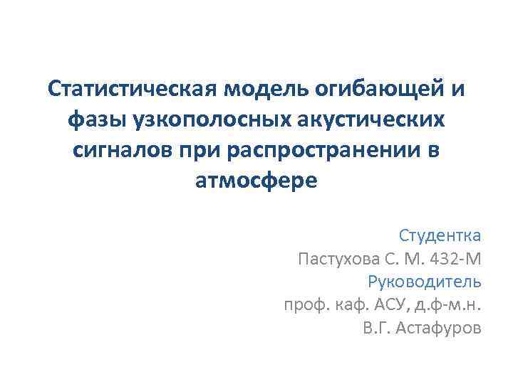 Статистическая модель огибающей и фазы узкополосных акустических сигналов при распространении в атмосфере Студентка Пастухова