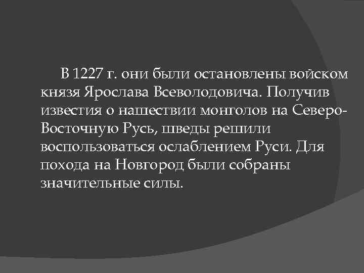 В 1227 г. они были остановлены войском князя Ярослава Всеволодовича. Получив известия о нашествии