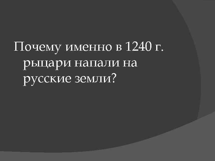 Почему именно в 1240 г. рыцари напали на русские земли? 