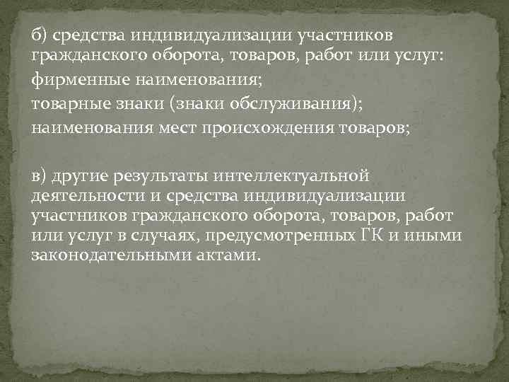 б) средства индивидуализации участников гражданского оборота, товаров, работ или услуг: фирменные наименования; товарные знаки