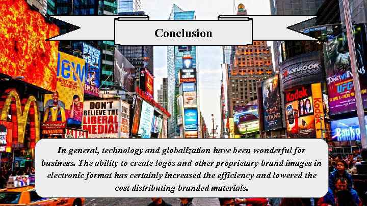 Conclusion In general, technology and globalization have been wonderful for business. The ability to