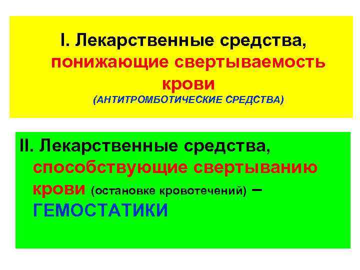 I. Лекарственные средства, понижающие свертываемость крови (АНТИТРОМБОТИЧЕСКИЕ СРЕДСТВА) II. Лекарственные средства, способствующие свертыванию крови