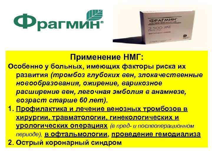 Применение НМГ: Особенно у больных, имеющих факторы риска их развития (тромбоз глубоких вен, злокачественные