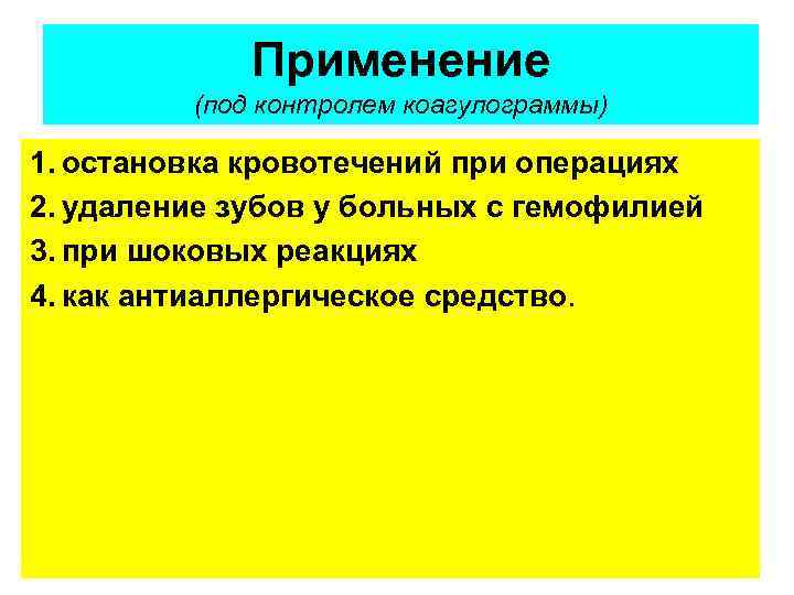 Применение (под контролем коагулограммы) 1. остановка кровотечений при операциях 2. удаление зубов у больных