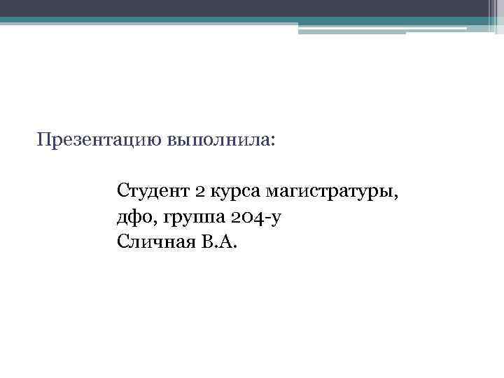 Презентацию выполнила: Студент 2 курса магистратуры, дфо, группа 204 -у Сличная В. А. 