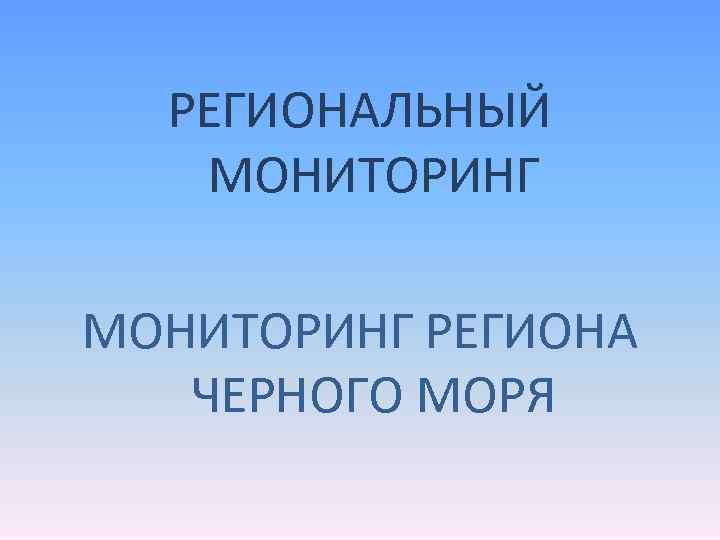 РЕГИОНАЛЬНЫЙ МОНИТОРИНГ РЕГИОНА ЧЕРНОГО МОРЯ 