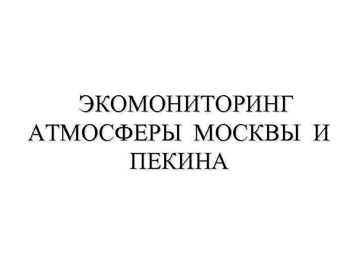 ЭКОМОНИТОРИНГ АТМОСФЕРЫ МОСКВЫ И ПЕКИНА 