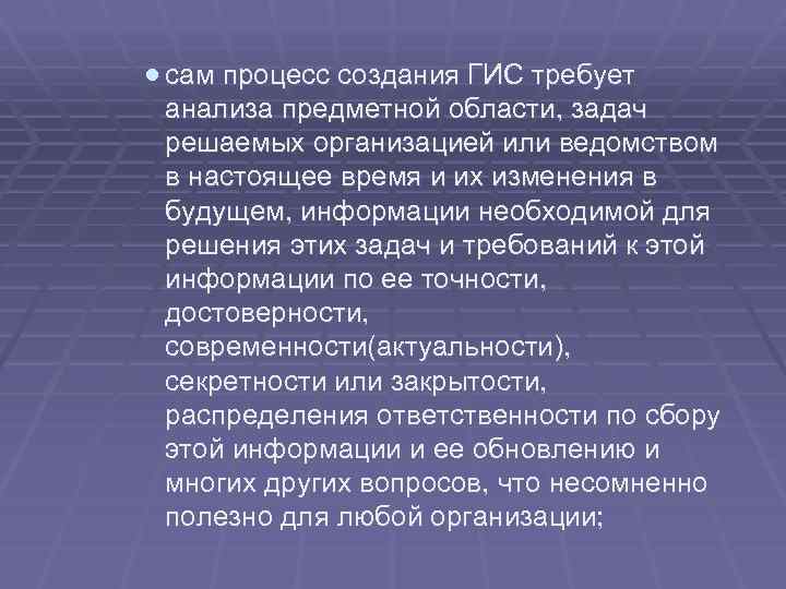 · сам процесс создания ГИС требует анализа предметной области, задач решаемых организацией или ведомством