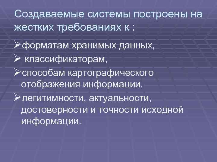 Создаваемые системы построены на жестких требованиях к : Øформатам хранимых данных, Ø классификаторам, Øспособам