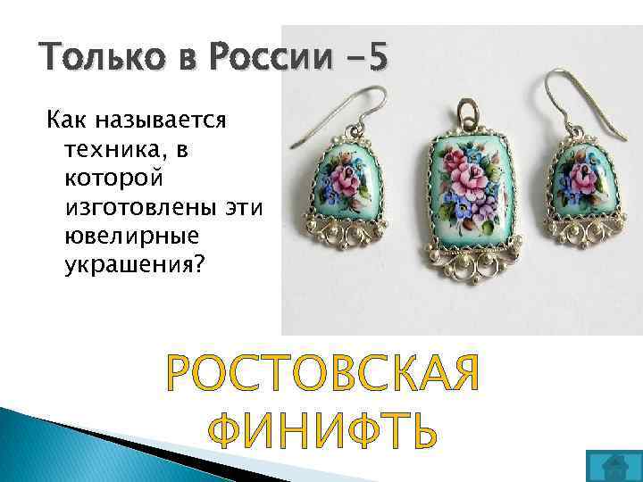 Только в России -5 Как называется техника, в которой изготовлены эти ювелирные украшения? РОСТОВСКАЯ