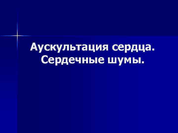 Аускультация сердца. Сердечные шумы. 