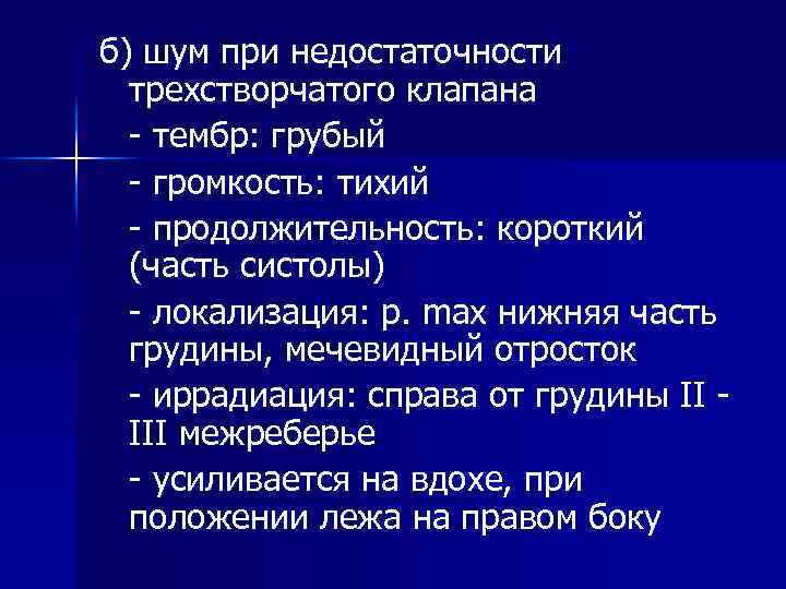 б) шум при недостаточности трехстворчатого клапана - тембр: грубый - громкость: тихий - продолжительность: