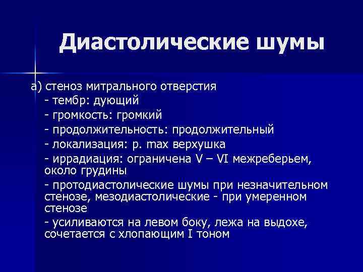 Диастолические шумы а) стеноз митрального отверстия - тембр: дующий - громкость: громкий - продолжительность: