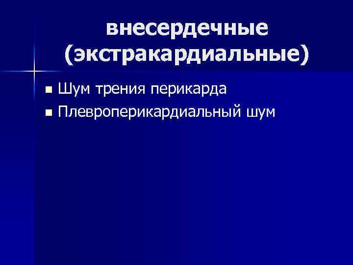 внесердечные (экстракардиальные) Шум трения перикарда n Плевроперикардиальный шум n 