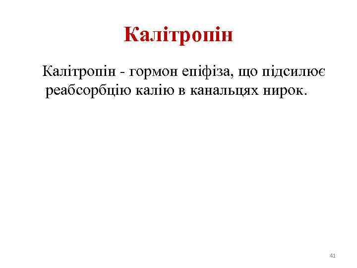 Калітропін - гормон епіфіза, що підсилює реабсорбцію калію в канальцях нирок. 41 