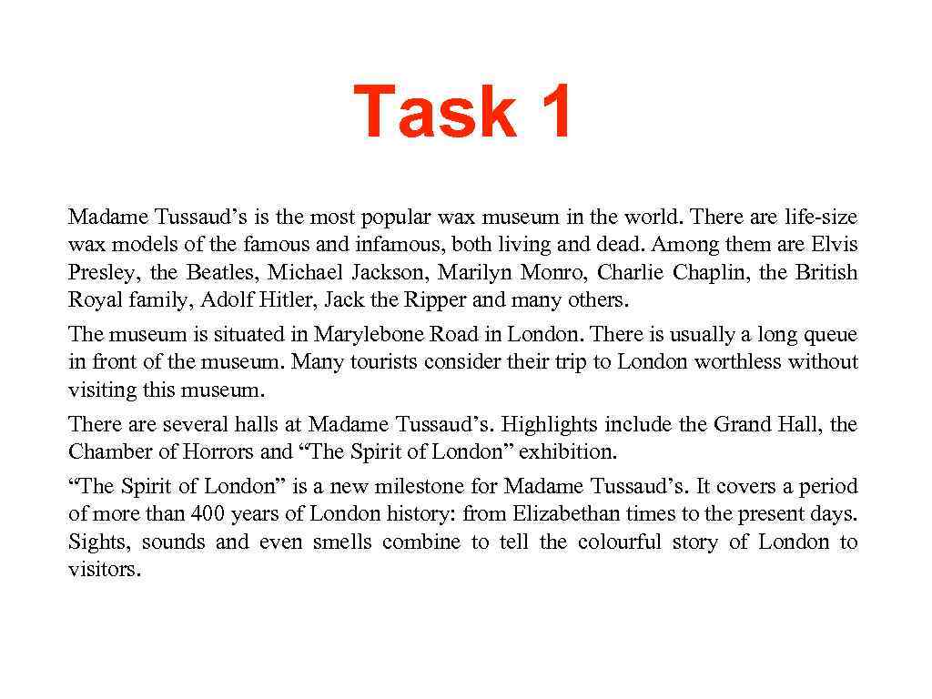 Task 1 Madame Tussaud’s is the most popular wax museum in the world. There