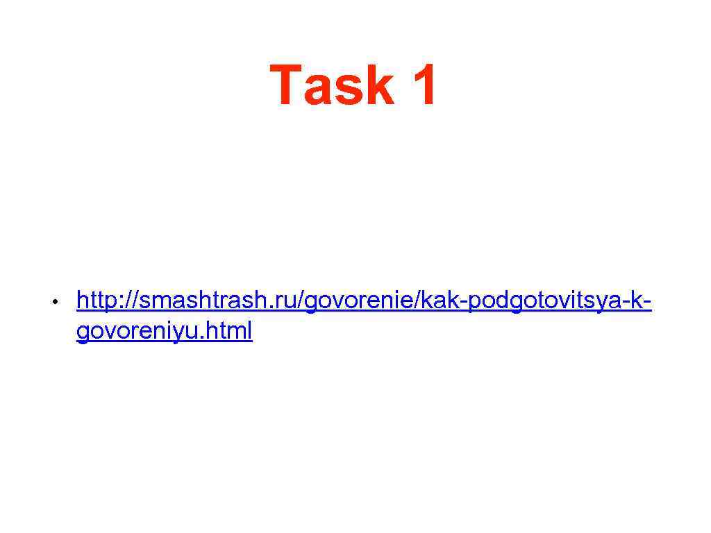 Task 1 • http: //smashtrash. ru/govorenie/kak-podgotovitsya-kgovoreniyu. html 