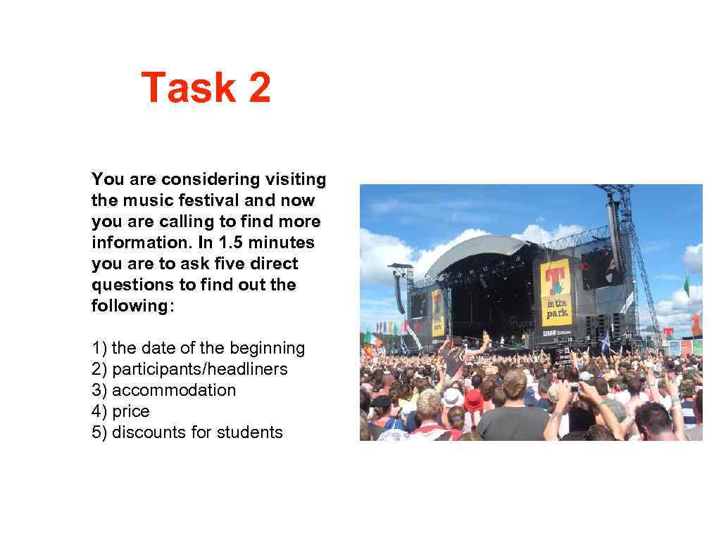 Task 2 You are considering visiting the music festival and now you are calling