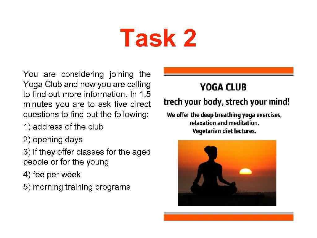 Task 2 You are considering joining the Yoga Club and now you are calling