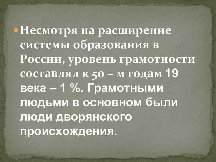  Несмотря на расширение системы образования в России, уровень грамотности составлял к 50 –