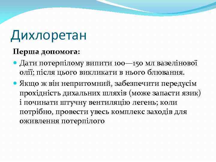 Дихлоретан Перша допомога: Дати потерпілому випити 100— 150 мл вазелінової олії; після цього викликати