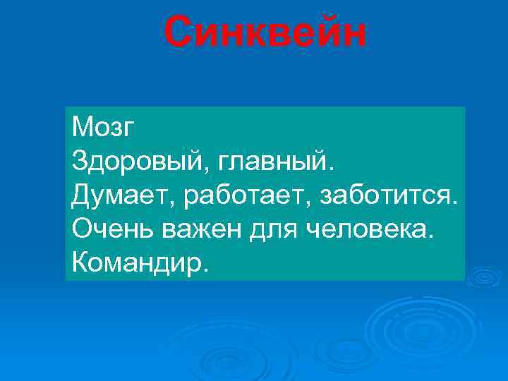 Синквейн Мозг Здоровый, главный. Думает, работает, заботится. Очень важен для человека. Командир. 