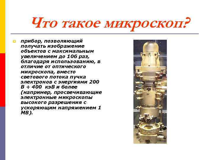 Что такое микроскоп? p прибор, позволяющий получать изображение объектов с максимальным увеличением до 106