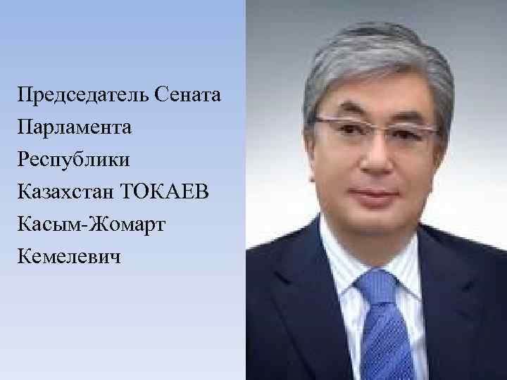 Председатель Сената Парламента Республики Казахстан ТОКАЕВ Касым-Жомарт Кемелевич 