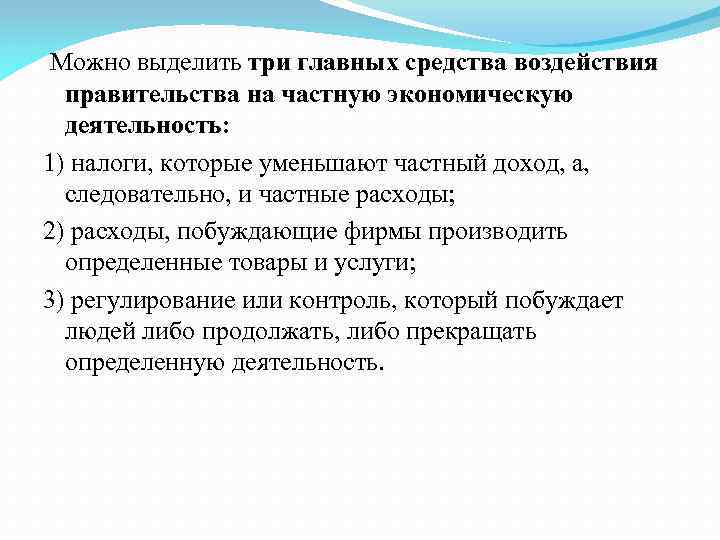 Можно выделить три главных средства воздействия правительства на частную экономическую деятельность: 1) налоги, которые