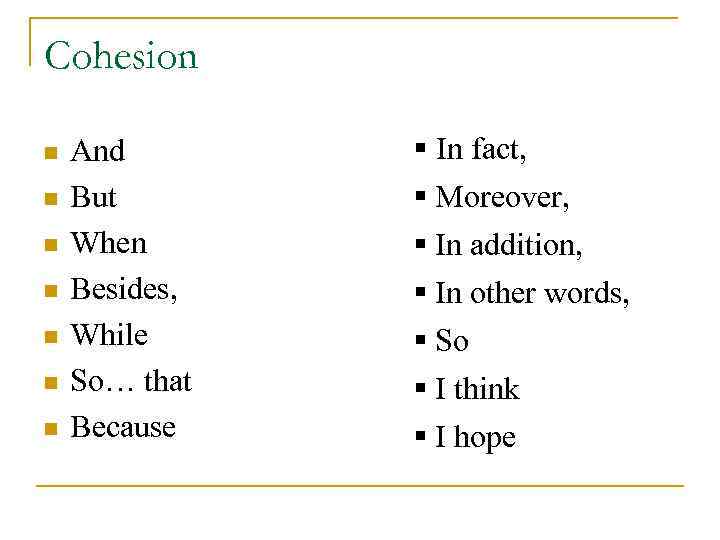 Cohesion n n n And But When Besides, While So… that Because § In