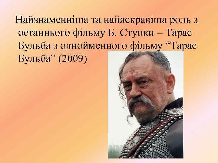 Найзнаменніша та найяскравіша роль з останнього фільму Б. Ступки – Тарас Бульба з однойменного