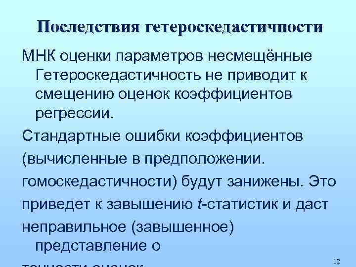 Последствия гетероскедастичности МНК оценки параметров несмещённые Гетероскедастичность не приводит к смещению оценок коэффициентов регрессии.