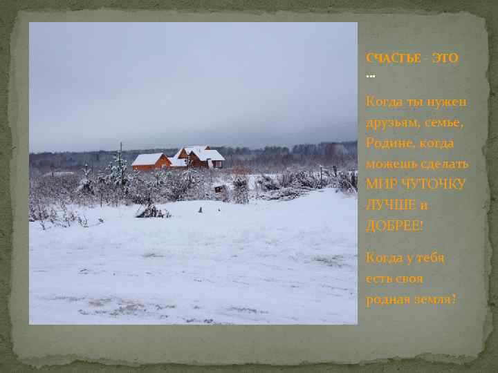 СЧАСТЬЕ - ЭТО … Когда ты нужен друзьям, семье, Родине, когда можешь сделать МИР