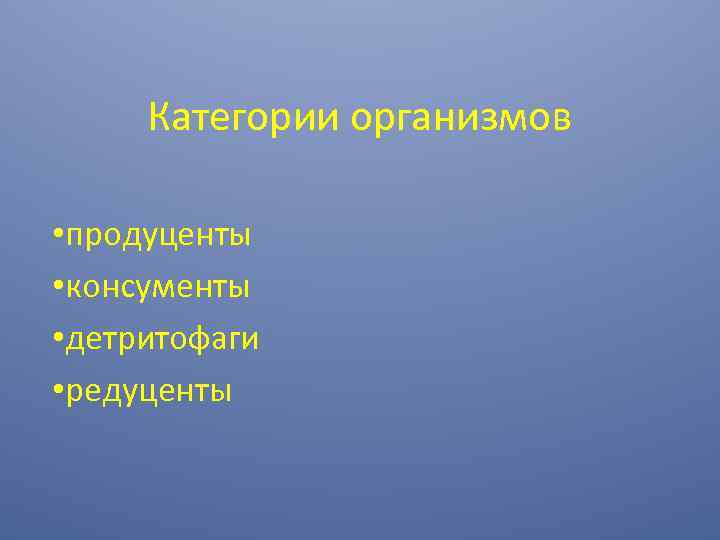 Категории организмов • продуценты • консументы • детритофаги • редуценты 