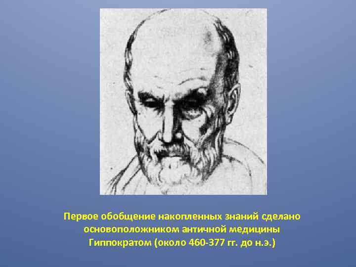 Первое обобщение накопленных знаний сделано основоположником античной медицины Гиппократом (около 460 -377 гг. до