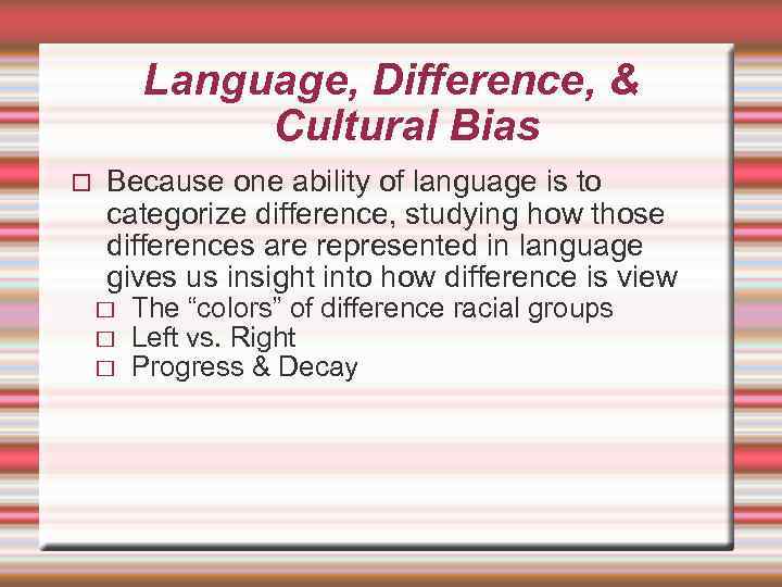 Language, Difference, & Cultural Bias Because one ability of language is to categorize difference,