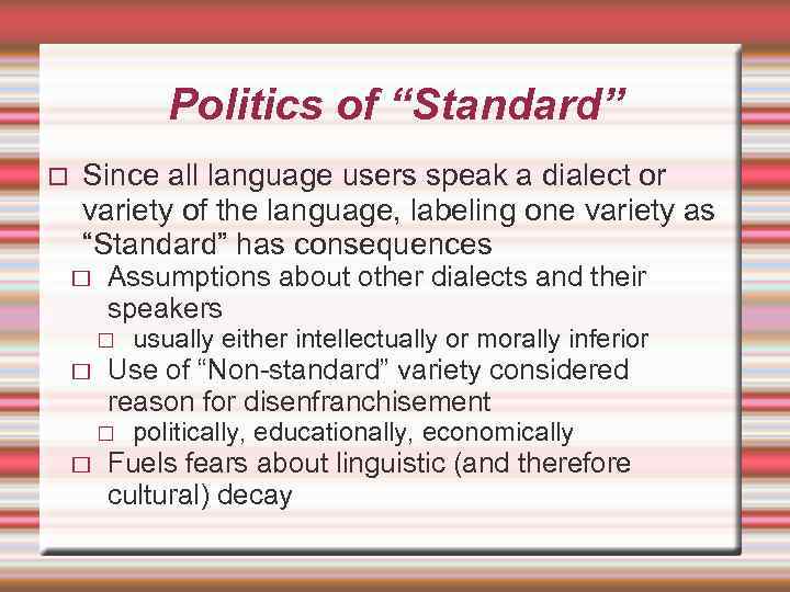 Politics of “Standard” Since all language users speak a dialect or variety of the